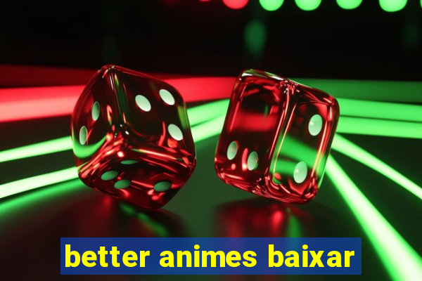 better animes baixar